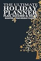 The Ultimate Holiday Planner,Organizer: Plan, Succeed and Relax : Bumper 4 Year Holiday Planner and Organizer. Gift Planning, Shopping List, Budgeting, Decoration Planner and More 1709189304 Book Cover