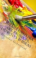 101 Mixed-Media Art Projects, How-to's & Ideas: A Beginner's Guide to Messy Art Without Rules! (Volume 1) 1449979912 Book Cover