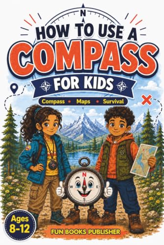 How to Use a Compass for Kids: Fun Outdoor Skills and Activities: Master Orienteering, Camping Tips, Land Navigation, and Reading Maps for Kids and Families