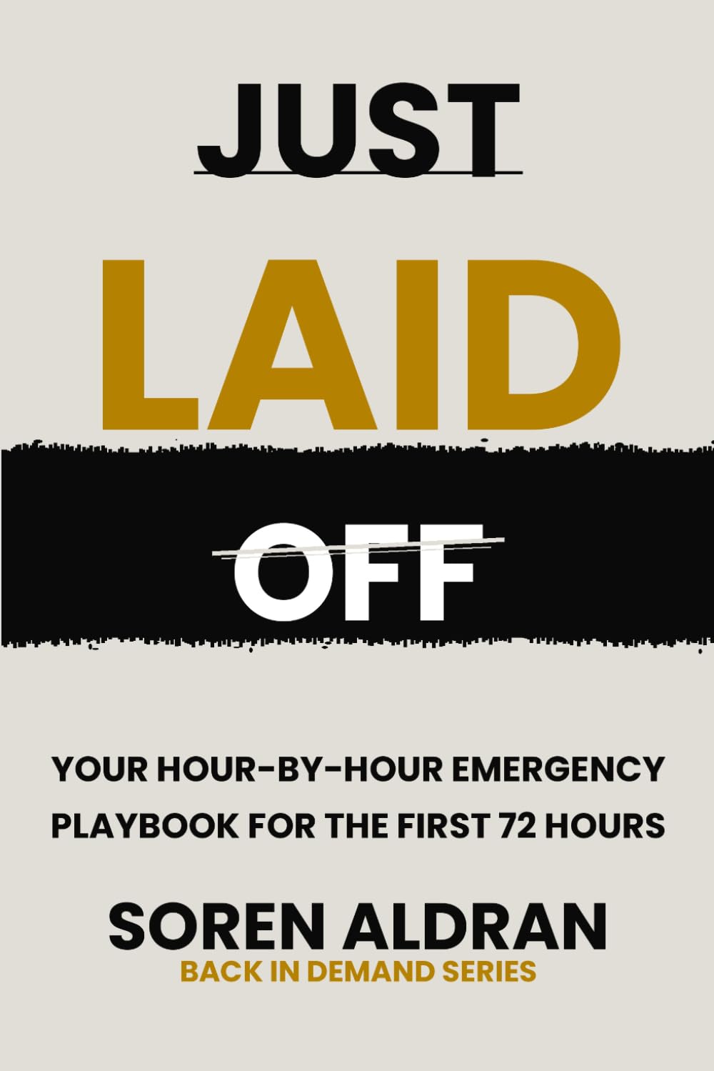 Just Laid Off: Your Hour-by-Hour Emergency Playbook for the First 72 Hours (Back in Demand Series)