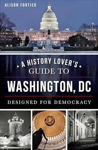 A History Lover's Guide to Washington, DC: Designed for Democracy (History & Guide)