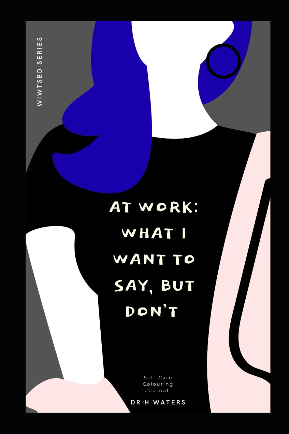 AT WORK: WHAT I WANT TO SAY BUT DON'T (WIWTSBD)