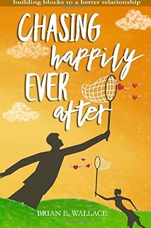 Chasing Happily Ever After: Building Blocks To A Better Relationship