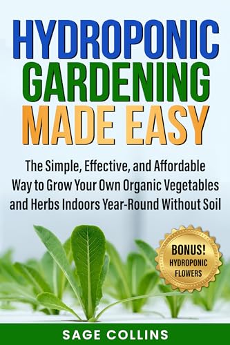HYDROPONIC GARDENING MADE EASY: The Simple, Effective and Afforda...