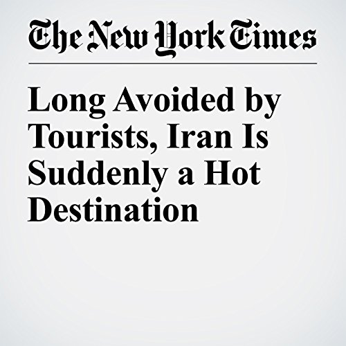 Long Avoided by Tourists, Iran Is Suddenly a Hot Destination cover art