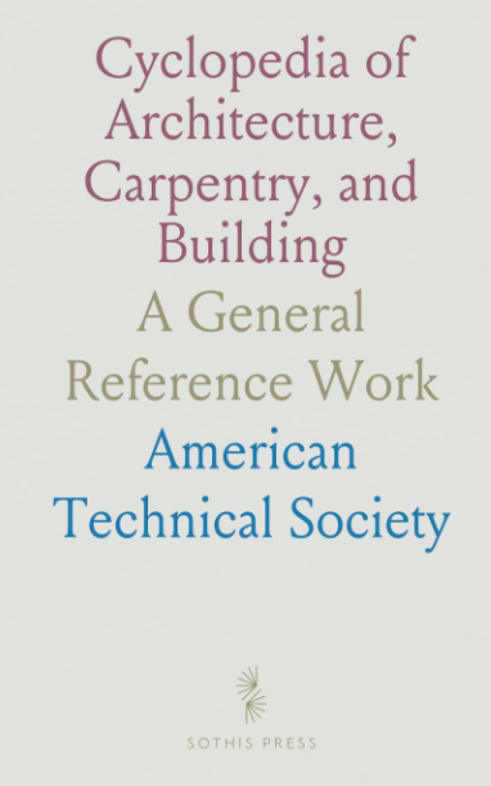 Cyclopedia of Architecture, Carpentry, and Building: A General Reference Work