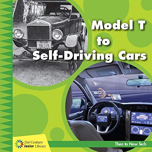 Model T to Self-Driving Cars (21st Century Junior Library: Then to Now Tech)