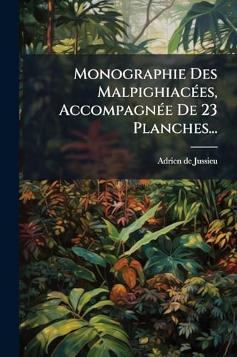Monographie Des Malpighiacées, Accompagnée De 23 Planches... (French Edition)