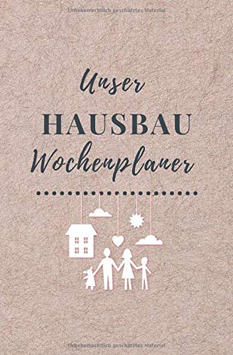 Unser Hausbau Wochenplaner: Timer, Terminplaner und Kalender für Hausbauer - Für 18 Monate undatiert ohne festes Datum - mit Monatsübersicht, ... werden - Zur Planung des Baufortschrittes