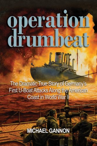 Operation Drumbeat: The Dramatic True Story of Germany's First U-Boat Attacks Along the American Coast in World War II
