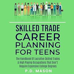 Couverture de Skilled Trade Career Planning for Teens: The Handbook of Lucrative Skilled Trades & High Paying Occupations That Don't Require Expensive College Degrees