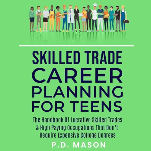 Skilled Trade Career Planning for Teens: The Handbook of Lucrative Skilled Trades &amp;amp; High Paying Occupations That Don't Require Expensive College Degrees by P.D. Mason episode artwork
