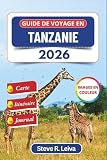 Guide de voyage en Tanzanie 2026 (En couleur): Explorez les safaris, les...