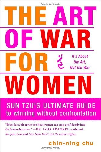 The Art of War for Women: Sun Tzu's Ultimate Guide to Winning Without Confrontation: Written by Chin-Ning Chu, 2010 Edition, Publisher: Broadway Business [Paperback]