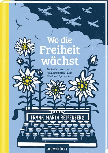 Wo die Freiheit wächst: Briefroman zum Widerstand der Edelweißpiraten | Bewegender Roman für Mädchen und Jungs ab 14 Jahre, der Geschichte lebendig macht