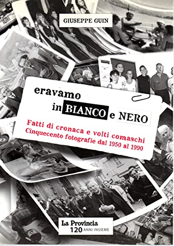 Eravamo in bianco e nero fatti di cronaca e volti comaschi Cinquecento fotografie dal 1950 al 1990