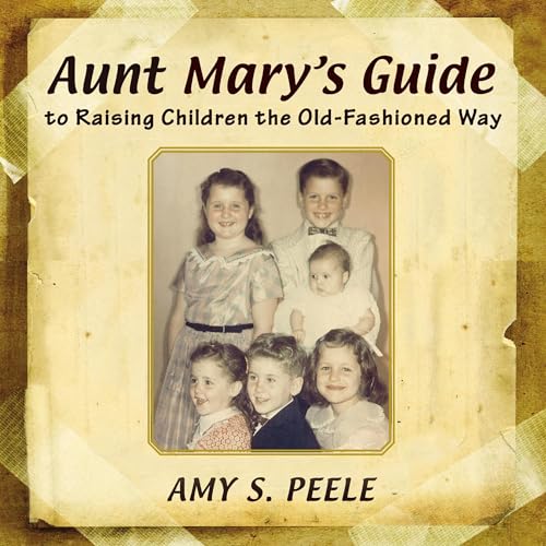 Aunt Mary's Guide to Raising Children the Old-Fashioned Way by Amy S. Peele episode artwork
