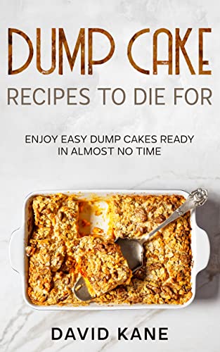 Dump Cake Recipes To Die For: Enjoy easy dump cakes ready in almost no time