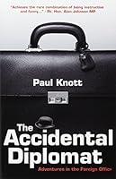 The Accidental Diplomat: Adventures in the Foreign Office 0992991765 Book Cover