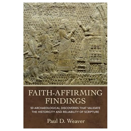 Faith-Affirming Findings: 50 Archaeological Discoveries that Validate the Historicity and Reliability of Scripture