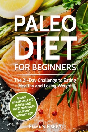 Healthy Diets: 2 in 1 Box Set: Paleo Diet for Beginners + Mediterranean Diet: Enjoy Delicious Recipes and Discover the World's Healthiest Diet!