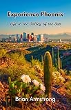 Experience Phoenix: Life in the Valley of the Sun (English Edition)