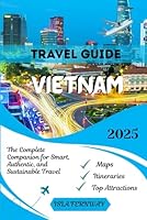 VIETNAM Travel Guide 2025: The Complete Companion for Smart, Authentic, and Sustainable Travel B0F5MRJLN3 Book Cover