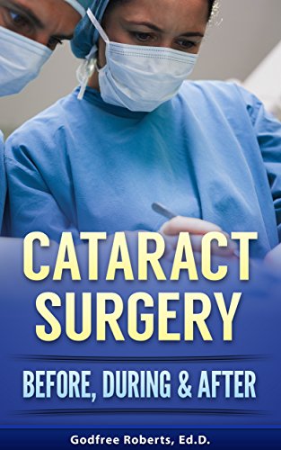 Cataract Surgery: Before, During & After: Preparing for surgery, enduring it gracefully and recovering in comfort
