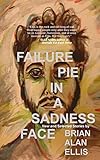 Failure Pie in a Sadness Face: New and Selected Stories (Expanded Edition)
