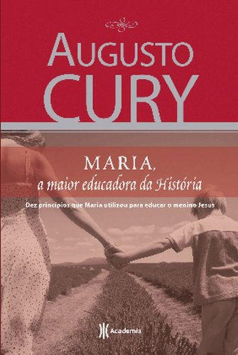 Maria, a Maior Educadora da História - Cury, Augusto