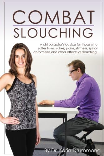 Combat Slouching: A Chiropractor’s advice for those who suffer with aches, pains, stiffness, spinal deformities like hyperkyphosis and other results of slouching (Combat Dis-Ease) (Volume 3)