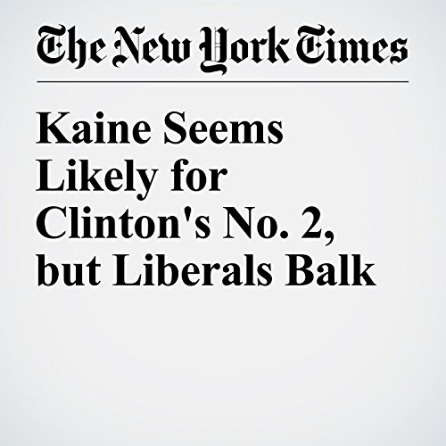 Kaine Seems Likely for Clinton's No. 2, but Liberals Balk cover art