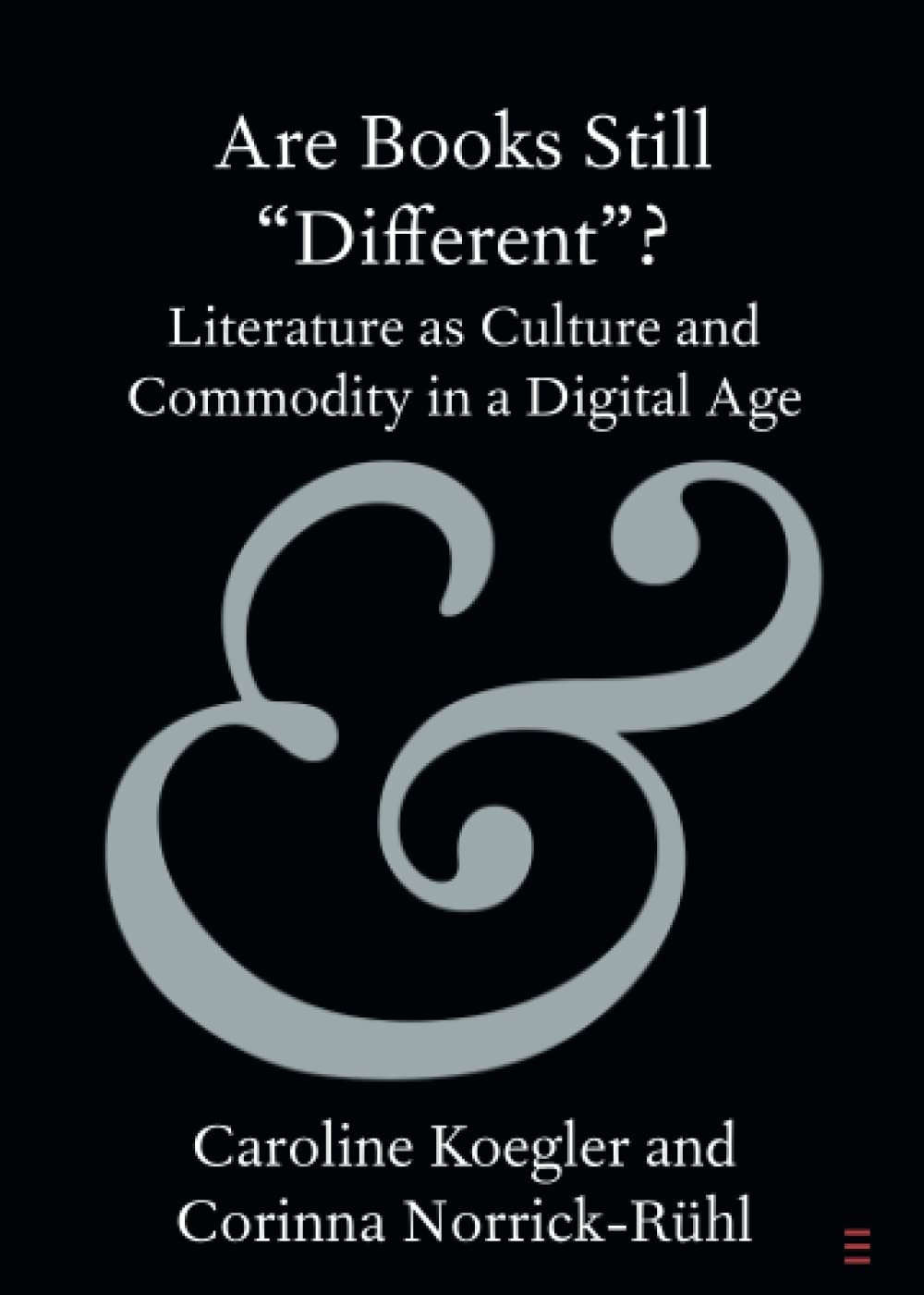 Are Books Still “Different”?: Literature as Culture and Commodity in a Digital Age (Elements in Publishing and Book Culture)