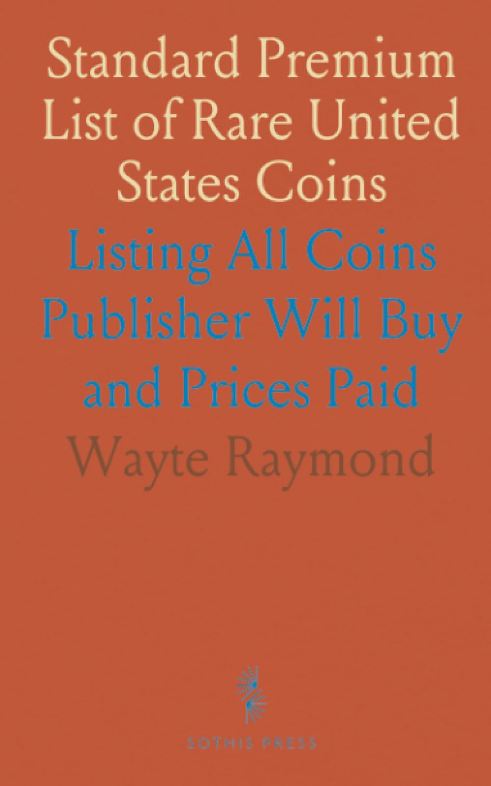 Standard Premium List of Rare United States Coins: Listing All Coins Publisher Will Buy and Prices Paid