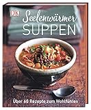 Seelenwärmersuppen: Über 60 Rezepte zum Wohlfühlen