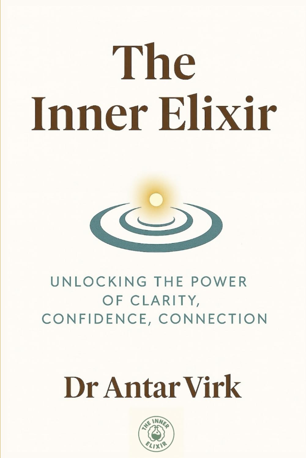 The Inner Elixir: Unlocking the Power of Clarity, Confidence, Connection