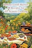 Summer Grill Master: 98 Recipes for All-Season Cooking