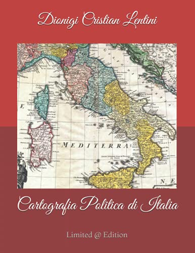 Cartografia Politica di Italia: Mappe geografiche politiche della penisola italiana dai popoli italici al XXI sec: 2500 anni di evoluzione ... E ... Edition) (Cronologie E Cartografie Storiche)