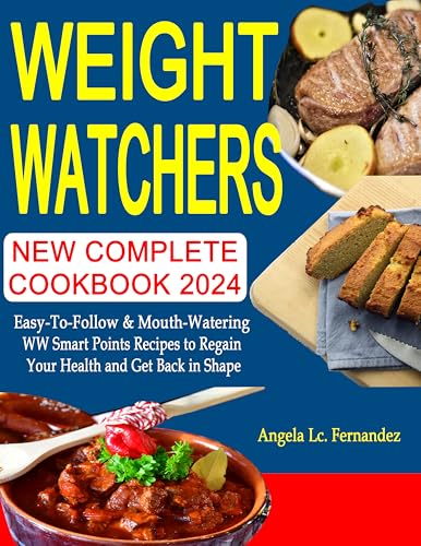 Weight Watch New Complete Cookbook #2024: Easy-To-Follow & Mouth-Watering WW Smart Points Recipes to