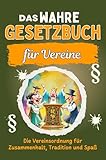 Das wahre Gesetzbuch für Vereine: Die Vereinsordnung für Zusammenhalt, Tradition und Spaß. Genial lustiges Humorbuch - Das perfekte Geschenk für Weihnachten und Geburtstag