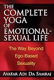 The Complete Yoga of Emotional-Sexual Life: The Way Beyond Ego-Based Sexuality