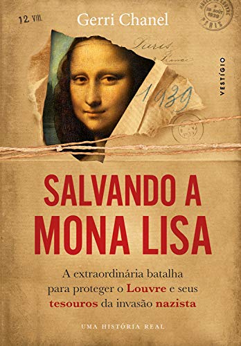 Salvando a Mona Lisa: A extraordinária batalha para proteger o Louvre e seus tesouros da invasão nazista