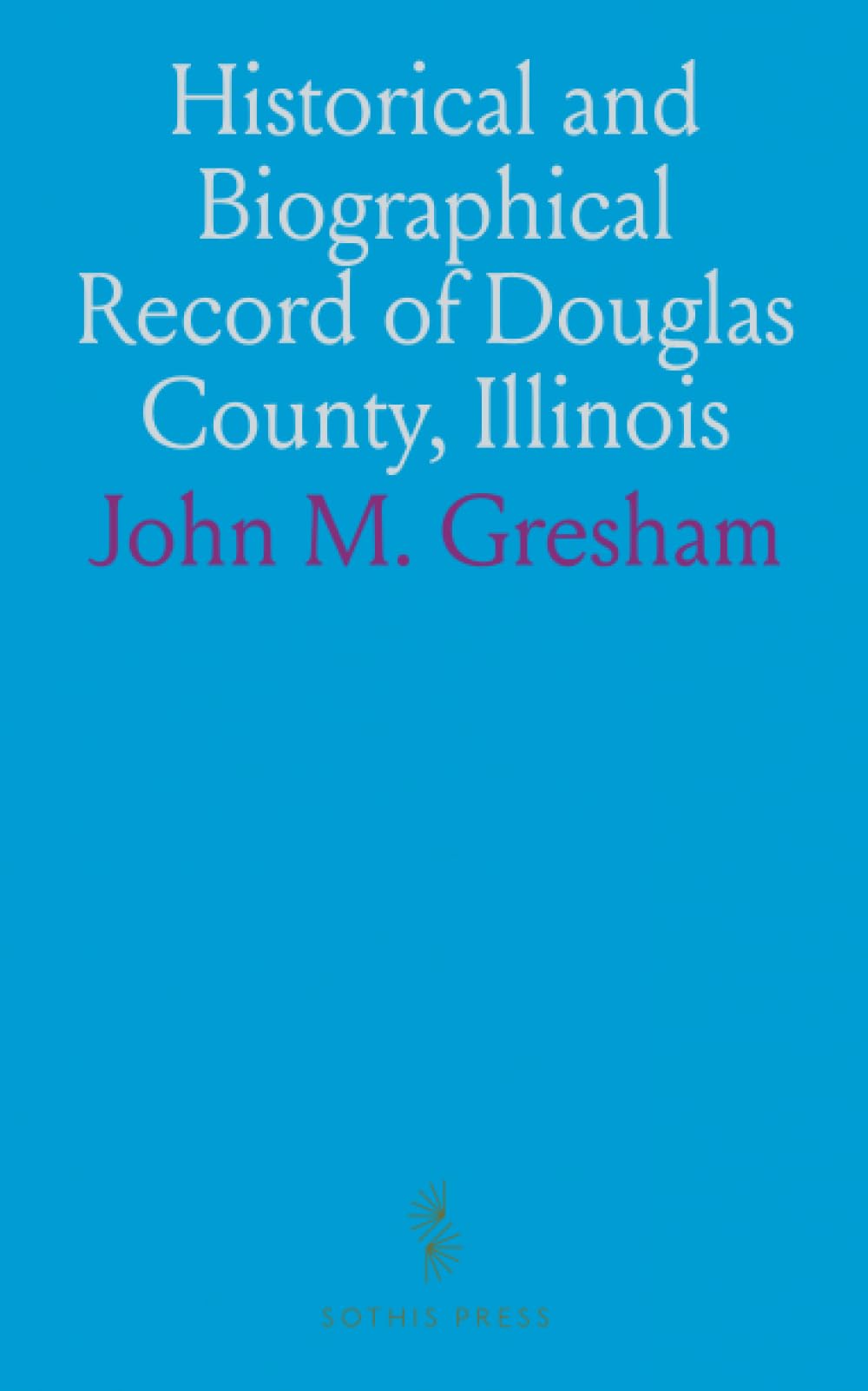 Historical and Biographical Record of Douglas County, Illinois