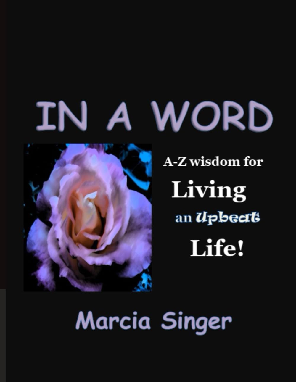 IN A WORD: A-Z Wisdom for Living an Upbeat Life