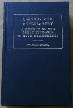 Slavery and Anti-Slavery a History of the Great Struggle in Both Hemispheres With a View of the Sl