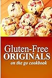 Gluten-Free Originals - On the Go Cookbook: (Practical and Delicious Gluten-Free, Grain Free, Dairy Free Recipes) (Gluten-free Originals Cookbook)