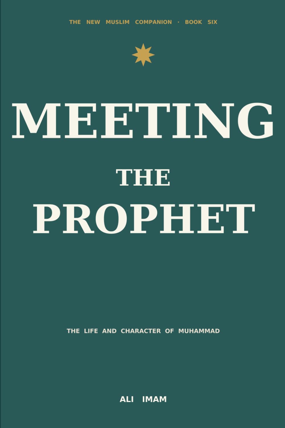 Meeting The Prophet: A New Muslim's Introduction to the Life and Character of Muhammad
