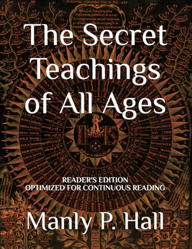 The Secret Teachings of All Ages: Reader’s Edition: Complete 1928 Text Optimized for Continuous Reading, with Referenced Diagrams Retained, Full-Page Exhibits of Bembine Table and Emerald Tablet