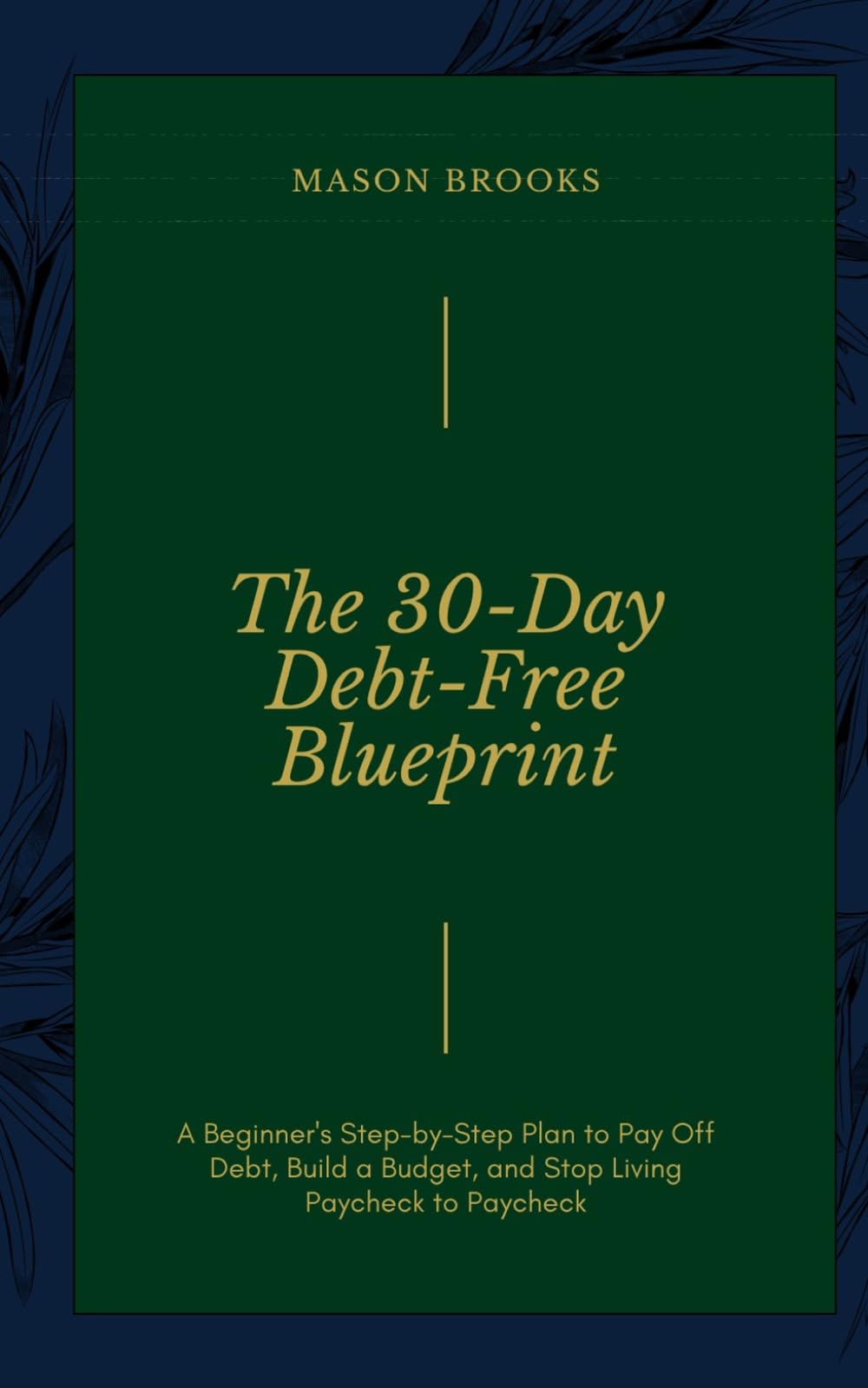 The 30-Day Debt-Free Blueprint: A Beginner's Step-by-Step Plan to Pay Off Debt, Build a Budget, and Stop Living Paycheck to Paycheck