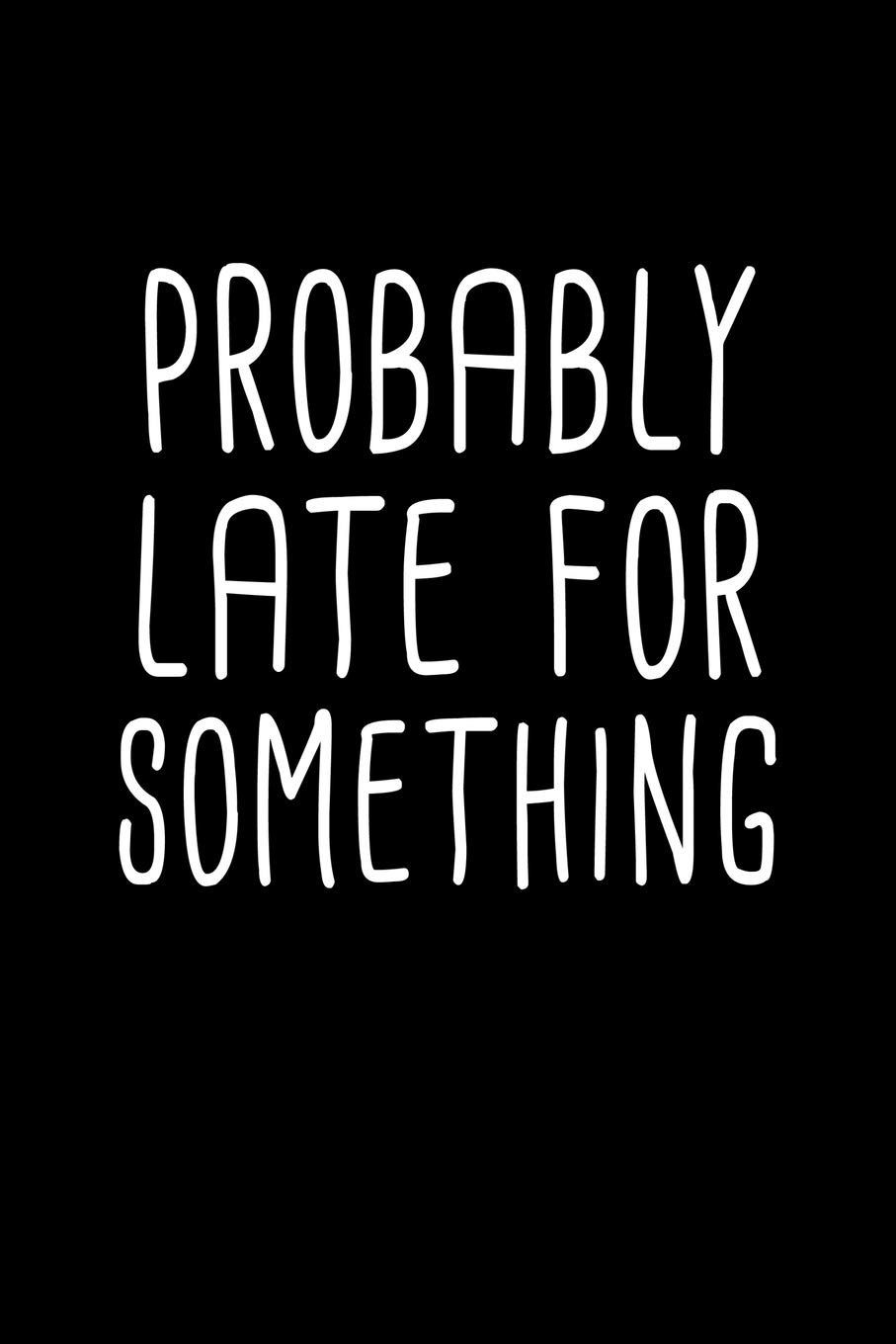 Probably Late For Something Notebook: Blank Lined Journal (Best Student or Teacher Gift): 6 x 9 inches // 120 Lined Blank Pages // College Ruled